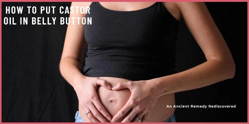 How to Put Castor Oil in Belly Button: An Ancient Remedy Rediscovered