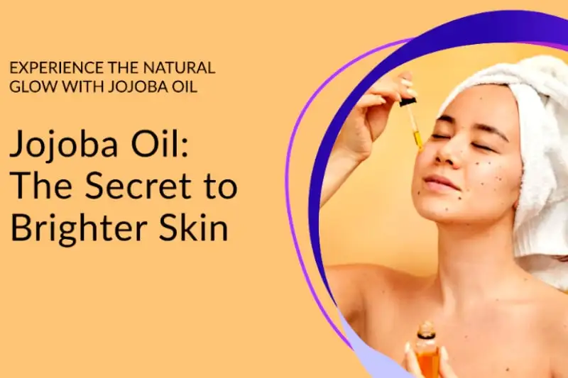 Jojoba Oil - the secret to brighter skin