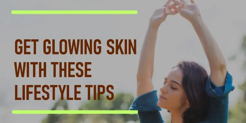 Lifestyle Tips for a glowing skin