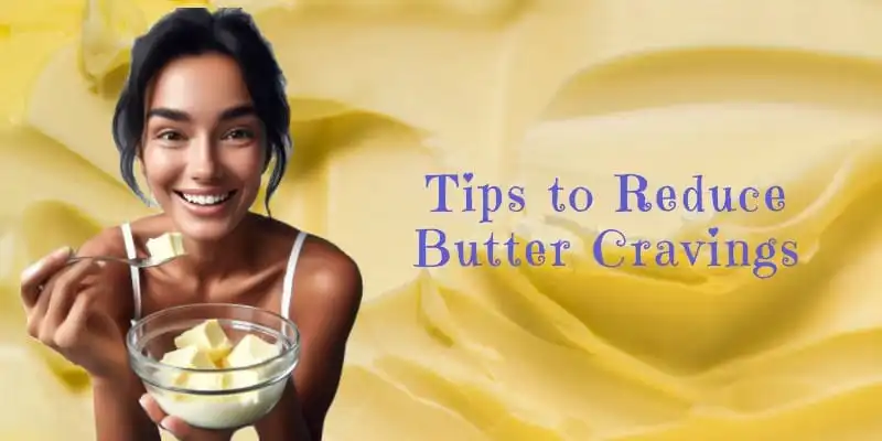 Tips to Reduce Butter Cravings