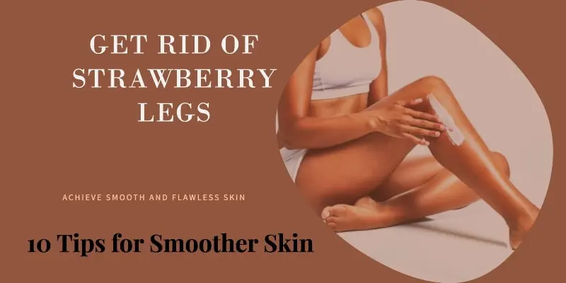 Get Rid of Strawberry Legs: 10 Tips